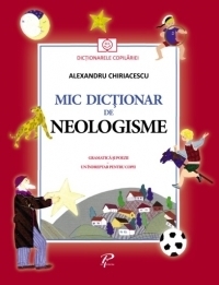 Mic dictionar de neologisme. Gramatica si poezii - Un indreptar pentru copii