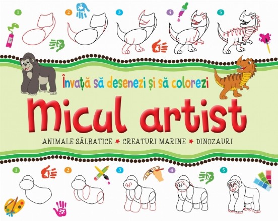 Micul artist : animale sălbatice, creaturi marine, dinozauri,învaţă să desenezi şi să colorezi