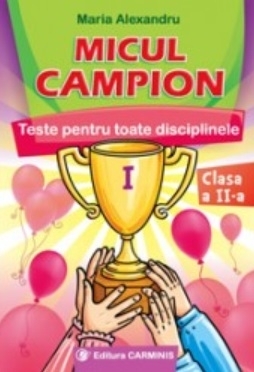 Micul campion. Teste pentru toate disciplinele clasa a II-a