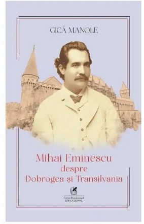 Mihai Eminescu despre Dobrogea şi Transilvania