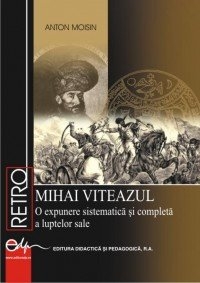 Mihai Viteazul - O expunere sistematica si completa a luptelor sale