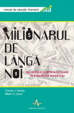 Milionarul de langa noi - Secretele surprizatoare ale marilor bogatasi. Manual de educatie financiara