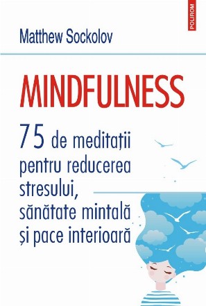 Mindfulness. 75 de meditații pentru reducerea stresului, sănătate mintală și pace interioară