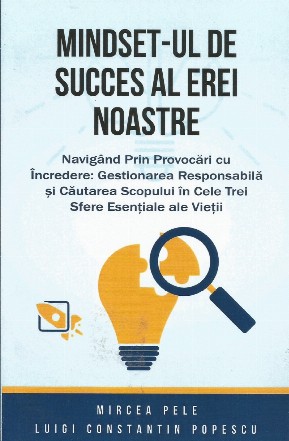 Mindset-ul de succes al erei noastre : navigând prin provocări cu încredere,gestionarea responsabilă şi căutarea scopului în cele trei sfere esenţiale ale vieţii