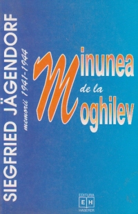 Minunea de la Moghilev. Memorii 1941 - 1944