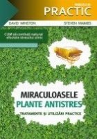 MIRACULOASELE PLANTE ANTISTRES – Tratamente si utilizari practice