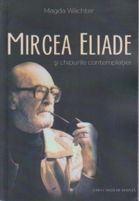 Mircea Eliade si chipurile contemplatiei