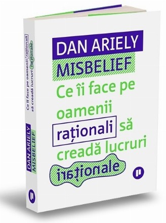 Misbelief : ce îi face pe oamenii raţionali să creadă lucruri iraţionale