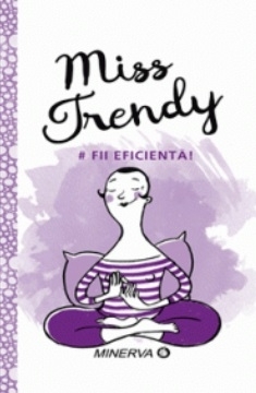 Miss Trendy. Fii eficienta