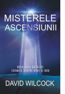 Misterele ascensiunii. Revelarea bataliei cosmice dintre bine si rau