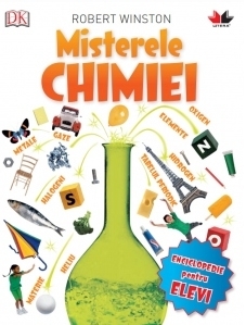 Misterele Chimiei. Enciclopedie pentru elevi (reeditare 2018)