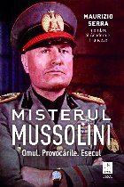 Misterul Mussolini : omul, provocările, eşecul