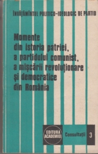 Momente din istoria patriei, a partidului comunist, a miscarii revolutionare si democratice din Romania (Editia a II-a revazuta si adaugita)