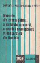 Momente din istoria patriei, a partidului comunist, a miscarii revolutionare si democratice din Romania consul