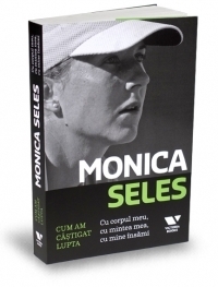 Monica Seles - Cum am castigat lupta  - Cu corpul meu, cu mintea mea, cu mine insami