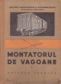 Montatorul de vagoane, Volumul I, Constructia vagoanelor - Manual pentru scolile profesionale