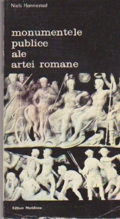 Monumentele Publice ale Artei Romane - Program Iconografic si Mesaj, Volumul I