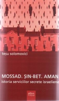 Mossad. Sin - Bet. Aman - istoria serviciilor secrete israeliene