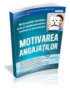 Motivarea angajatilor. 85 de modele, formulare, teste si chestionare pentru motivare si automotivare