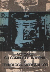 Motoare cu combustie interna si tehnologia fabricarii lor - Manual pentru licee industriale cu profil de mecanica (Meseria mecanic pentru motoare cu combustie interna), clasa a XII-a