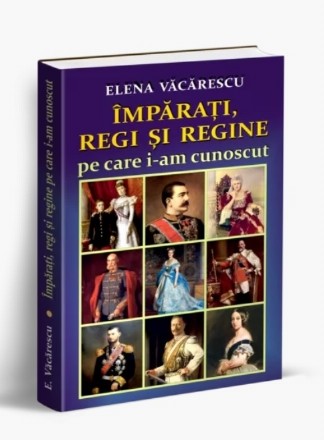 Împăraţi, regi şi regine pe care i-am cunoscut