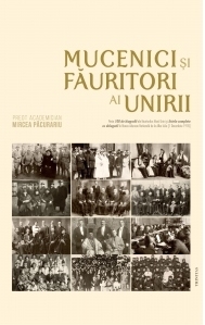 Mucenici si fauritori ai Unirii: preotimea din Transilvania si Banat si Unirea din 1918