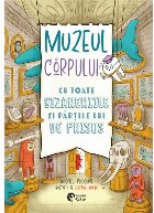 Muzeul corpului : (cu toate bizareriile şi părţile lui de prisos)