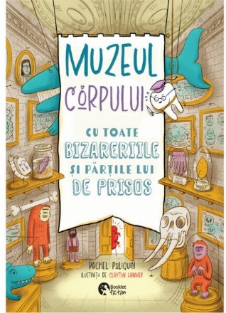 Muzeul corpului : (cu toate bizareriile şi părţile lui de prisos)