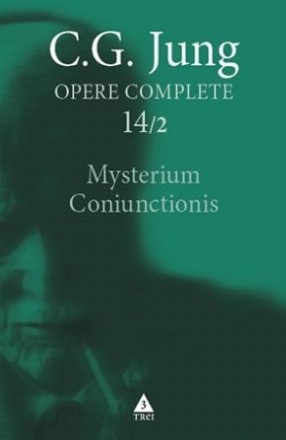 Mysterium Coniunctionis. Cercetări asupra separării şi unirii contrastelor sufleteşti în alchimie - Opere Complete, vol. 14/2