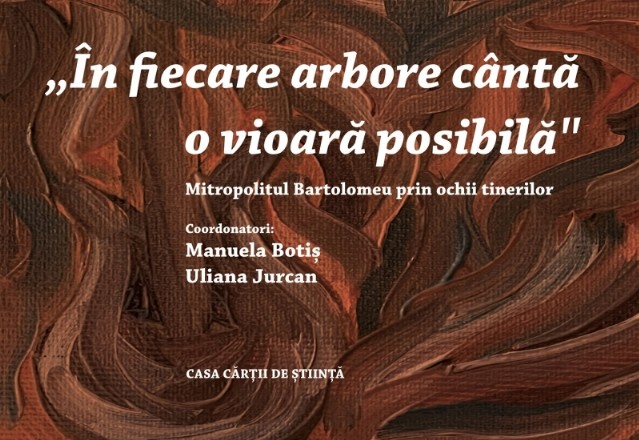 În fiecare arbore cântă o vioară posibilă : Mitropolitul Bartolomeu prin ochii tinerilor