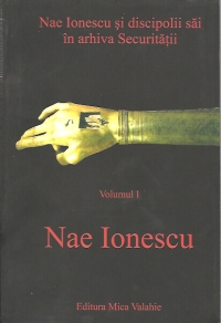 Nae Ionescu si discipolii sai in arhiva Securitatii (vol.I) - Nae Ionescu