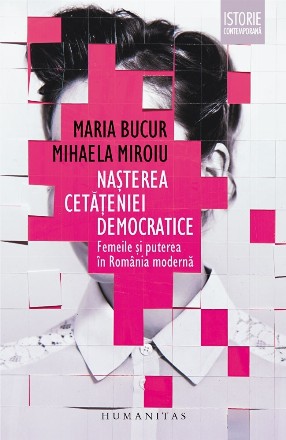 Nasterea cetateniei democratice. Femeile si puterea in Romania moderna