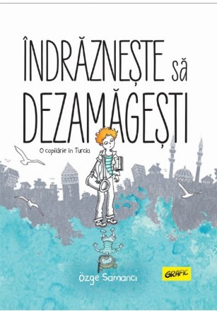 Îndrăznește să dezamăgești. O copilărie în Turcia