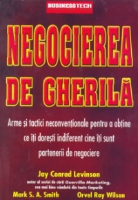 Negocierea de gherila - Arme si tactici necoventionale pentru a obtine ce iti doresti indiferent cine iti sunt partenerii de negociere