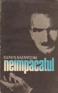 Neimpacatul - Biografia lui Nikos Kazantzakis prezentata prin scrisori inedite, carnete si texte