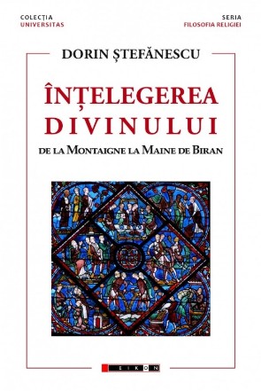 Înţelegerea divinului : de la Montaigne la Maine de Biran