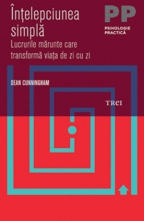 Înţelepciunea simplă. Lucrurile mărunte care transformă viaţa de zi cu zi