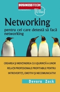 Networking pentru cei care detesta sa faca networking - Crearea si mentinerea cu usurinta a unor relatii profesionale profitabile pentru introvertiti, emotivi si necomunicativi