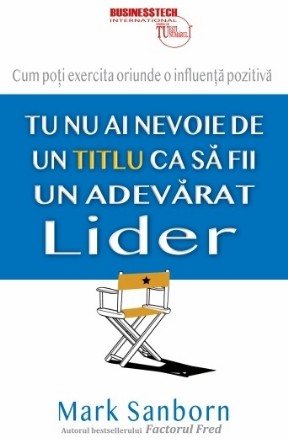 Tu nu ai nevoie de un titlu ca sa fii un adevarat lider