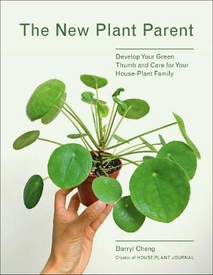 New Plant Parent, The:Develop Your Green Thumb and Care for