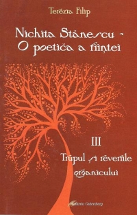 Nichita Stanescu - O poetica a fiintei. Studiu despre structurile imaginarului si simbolismul ontologic. Partea a III-a - Trupul si reveriile organicului