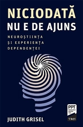 Niciodata nu e de ajuns. Neurostiinta si experienta dependentei