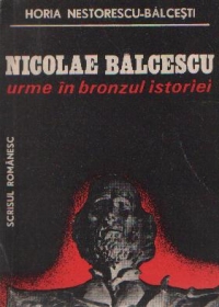 Nicolae Balcescu - Urme in bronzul istoriei