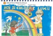 Noi si culorile lumii. Auxiliar didactic pentru activitatile de educatie plastica la grupele de nivel I