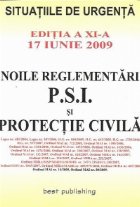 Noile reglementari P.S.I. si protectie civila - editia a XI-a - actualizata la 17 iunie 2009