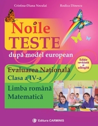 Noile teste dupa model european. Evaluarea Nationala. Clasa a IV-a. Limba romana. Matematica. Editie revazuta si adaugita