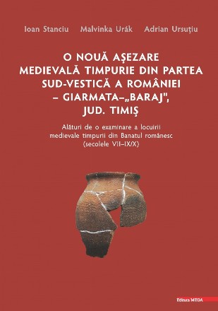 O noua asezare medievala timpurie din partea sud-vestica a Romaniei - Giarmata - „Baraj”, judetul Timis. Alaturi de o examinare a locuirii medievale timpurii din Banatul romanesc (secolele VII–IX/X)