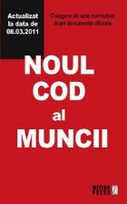 Noul cod al muncii. Culegere de acte normative dupa documente oficiale. Actualizat la data de 08.03.2011