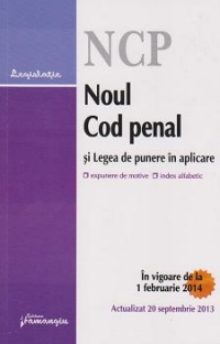 Noul Cod penal si legea de punere in aplicare. In vigoare de la 1 februarie 2014. Actualizat 20 septembrie 2013 (cu expunere de motive si index alfabetic)