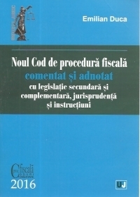 Noul Cod de procedura fiscala comentat si adnotat cu legislatie secundara si complementara, jurisprudenta si instructiuni - 2016